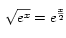 \sqrt {e^x} = e^{\frac x 2}
